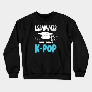I Graduated Now it is Time for K-Pop Crewneck Sweatshirt